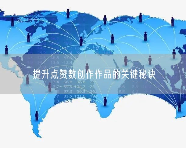 提升点赞数创作作品的关键秘诀