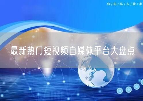 最新热门短视频自媒体平台大盘点