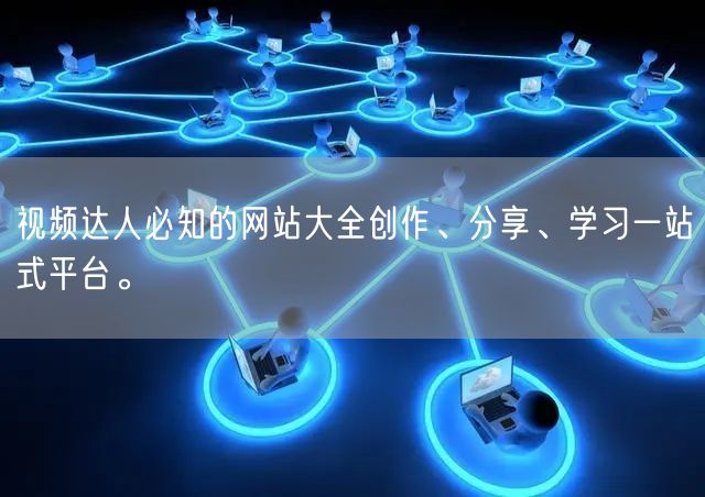 视频达人必知的网站大全创作、分享、学习一站式平台。