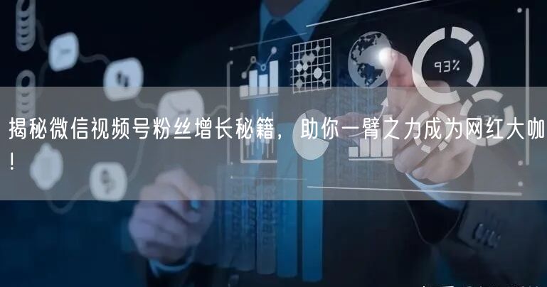 揭秘微信视频号粉丝增长秘籍，助你一臂之力成为网红大咖！