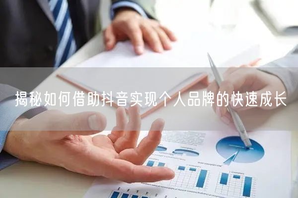 揭秘如何借助抖音实现个人品牌的快速成长
