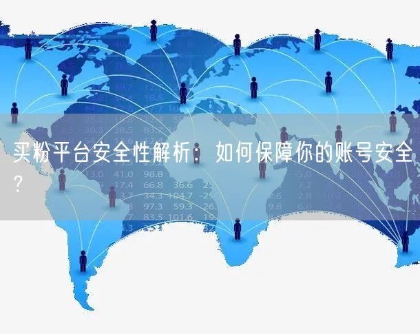买粉平台安全性解析：如何保障你的账号安全？