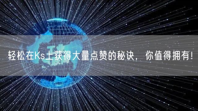 轻松在Ks上获得大量点赞的秘诀，你值得拥有！
